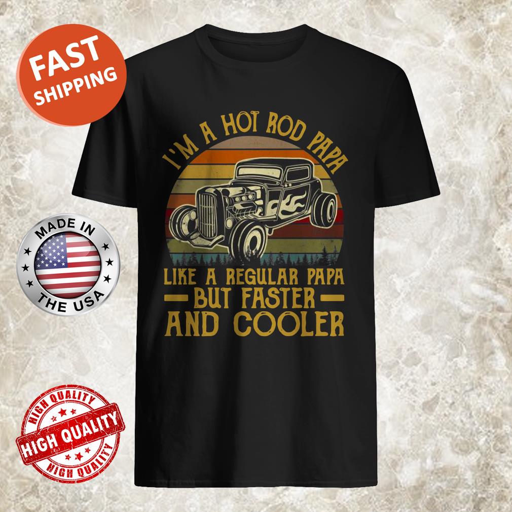 Hot Rod Papa Shirt I’m A Hot Rod Papa Like A Regular Papa But Faster And Cooler Vintage Shirt
