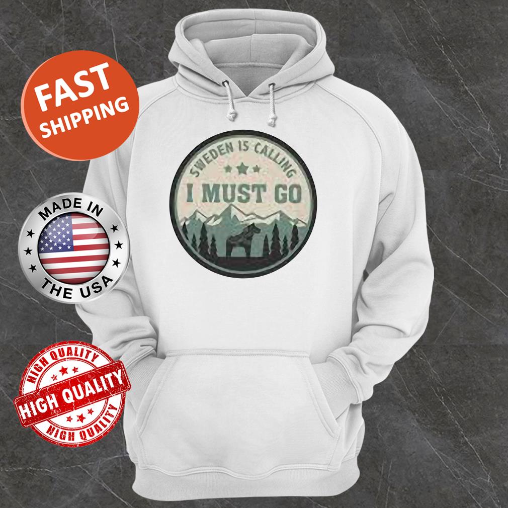 Sweden Is Calling And I Must Go Hoodie