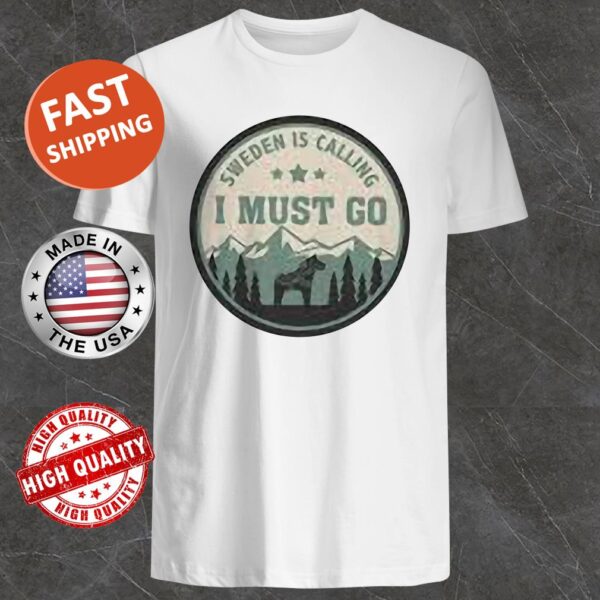 Sweden Is Calling And I Must Go Shirt