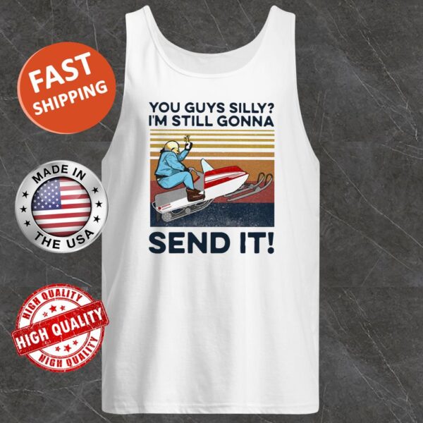 Are You Silly? I'm Still Gonna Send It T Shirt Are You Silly? I'm Still Gonna Send It T Shirt