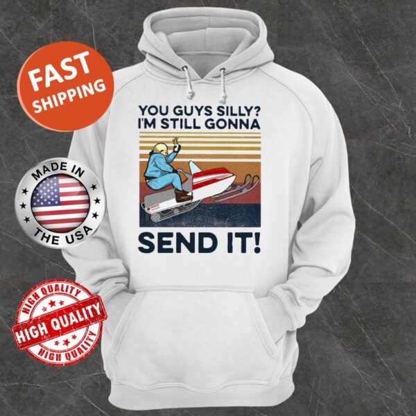 You Guys Silly I’m Still Gonna Send It Vintage Hoodie