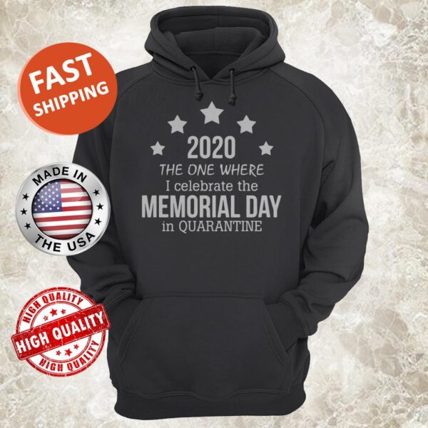 2020 THE ONE WHERE I CELEBRATE THE MEMORIAL DAY IN QUARANTINE hoodie