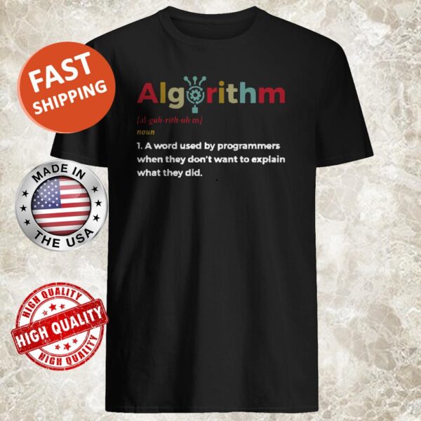 Algorithm a word used by programmers when they don’t want to explain what they did Shirt