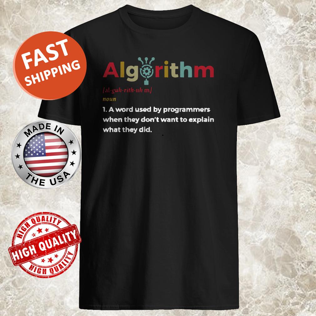 Algorithm a word used by programmers when they don’t want to explain what they did Shirt