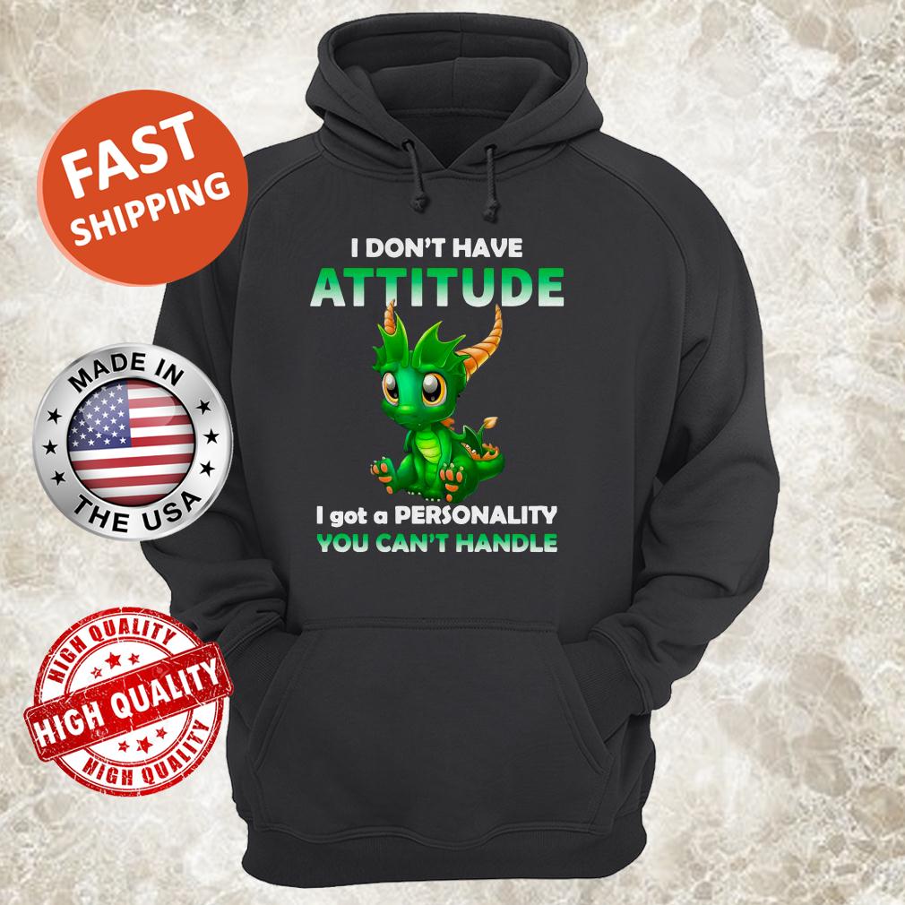 Dragon I Don’t Have Attitude I Got A Personality You Can’t Handle Hoodie