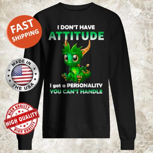Dragon I Don’t Have Attitude I Got A Personality You Can’t Handle Sweater