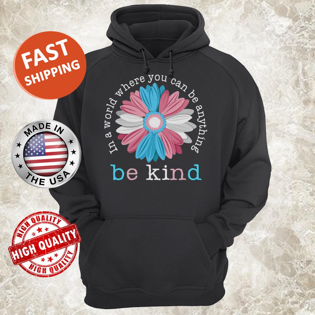 Flower In A World Where You Can Be Anything Be Kind Hoodie