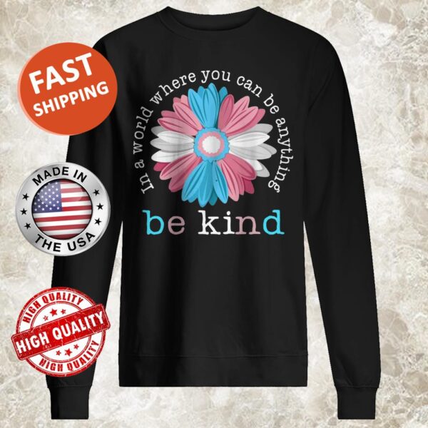Flower In A World Where You Can Be Anything Be Kind Sweater