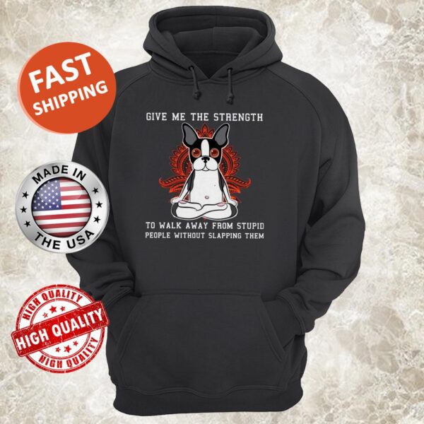 Give Me The Strength To Walk Away From Stupid People Without Slapping Them Boston Terrier Dog Hoodie
