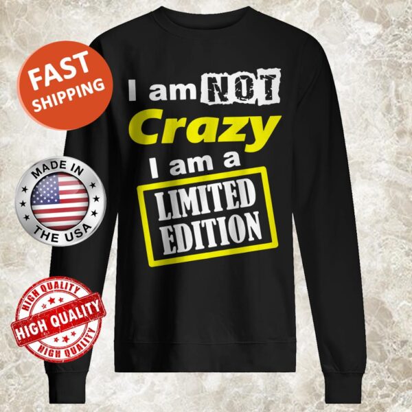 I Am Not Crazy I Am A Limited Edition Sweater
