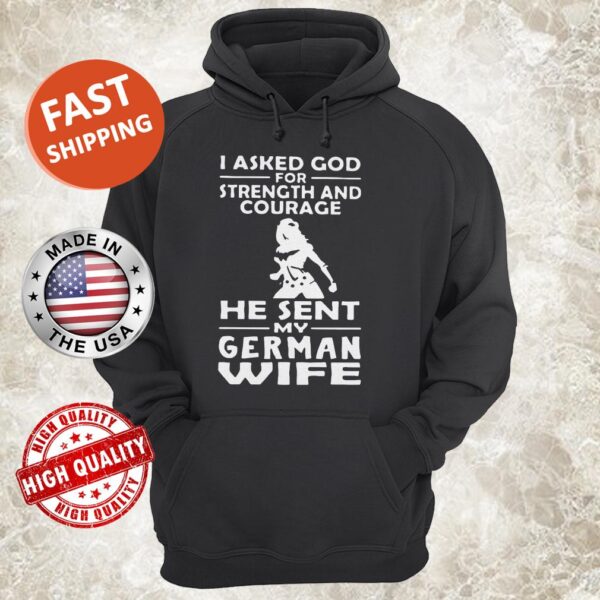 I Asked God For Strength And Courage He Sent My German Wife Hoodie