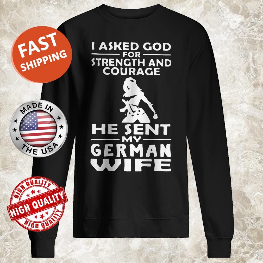 I Asked God For Strength And Courage He Sent My German Wife Sweater