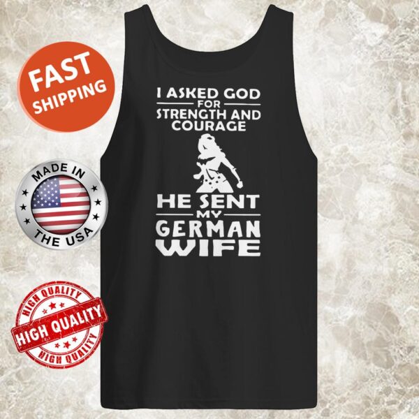 I Asked God For Strength And Courage He Sent My German Wife Tank Top