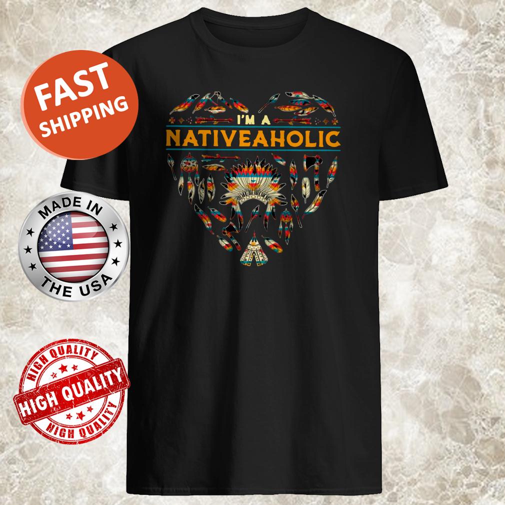 I’m A Native Aholic Shirt