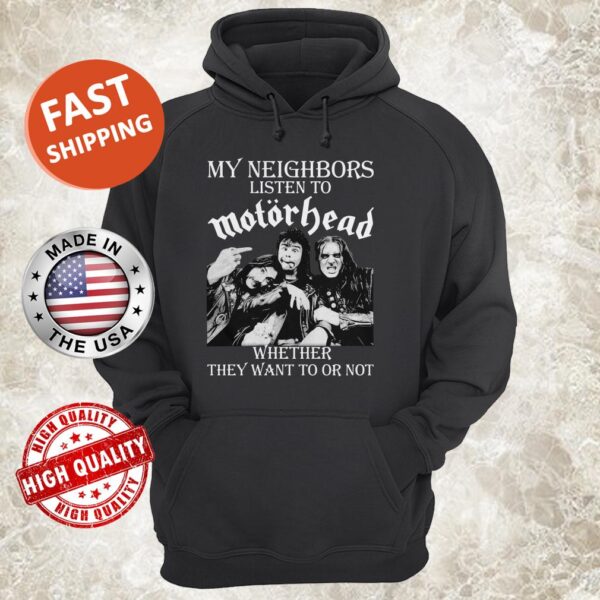 My Neighbors Listen To Motorhead Whether They Want To Or Not Hoodie