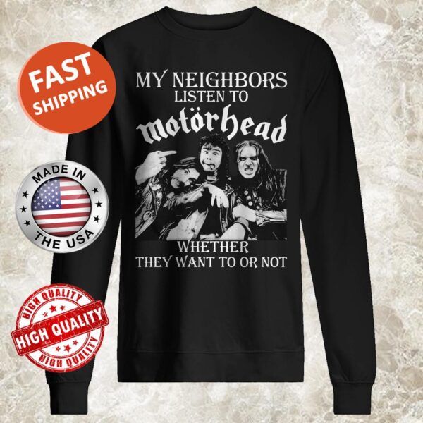 My Neighbors Listen To Motorhead Whether They Want To Or Not Sweater