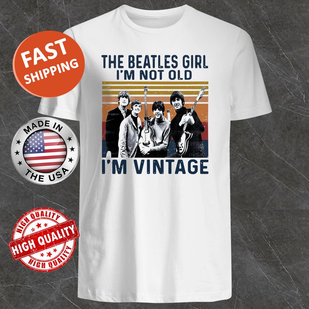 Official The Beatles Girl I M Not Old I M Vintage Retro Shirt