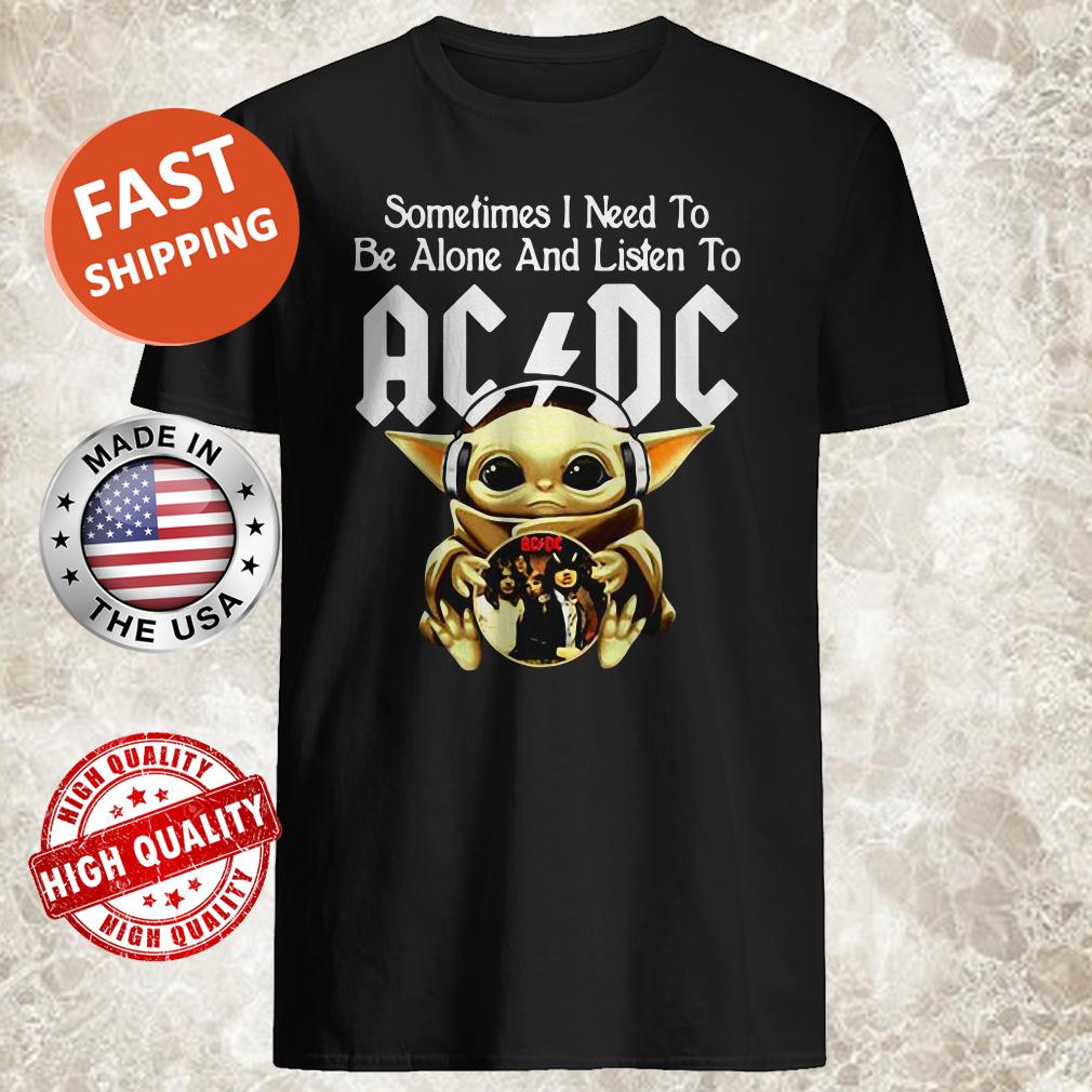 Sometimes I need to be alone and listen to AC DC baby Yoda Shirt