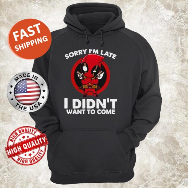 Sorry I’m late I didn’t want to come Deadpool Hoodie