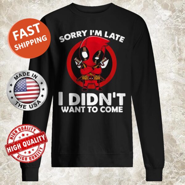 Sorry I’m late I didn’t want to come Deadpool Sweater