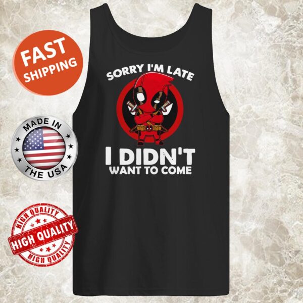 Sorry I’m late I didn’t want to come Deadpool Tank Top