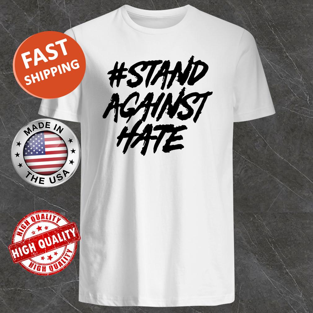 Stand Against Hate Shirt, Tank Top, Hoodie, Sweater