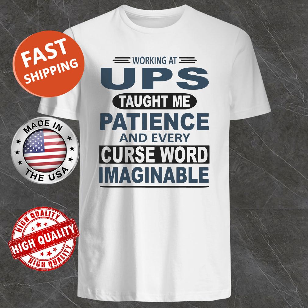 Working at UPS taught me patience and every curse word imaginable Shirt
