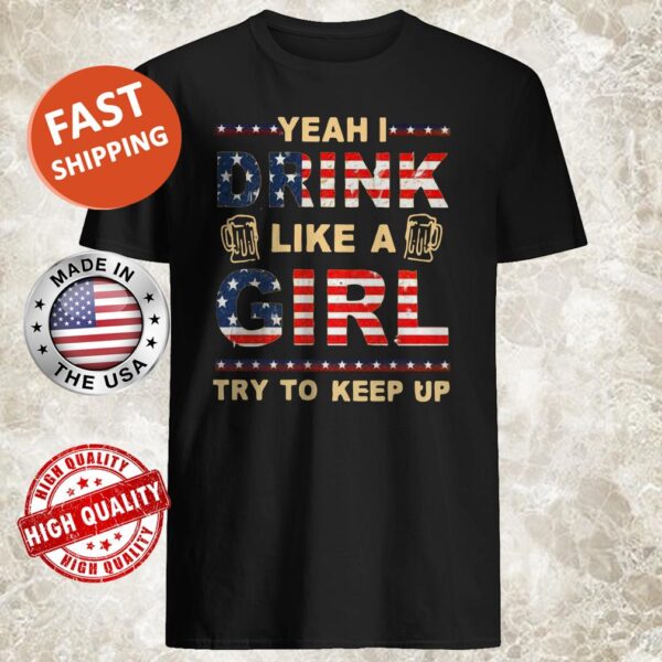 Yeah I Drink Like A Girl Try To Keep Up Shirt