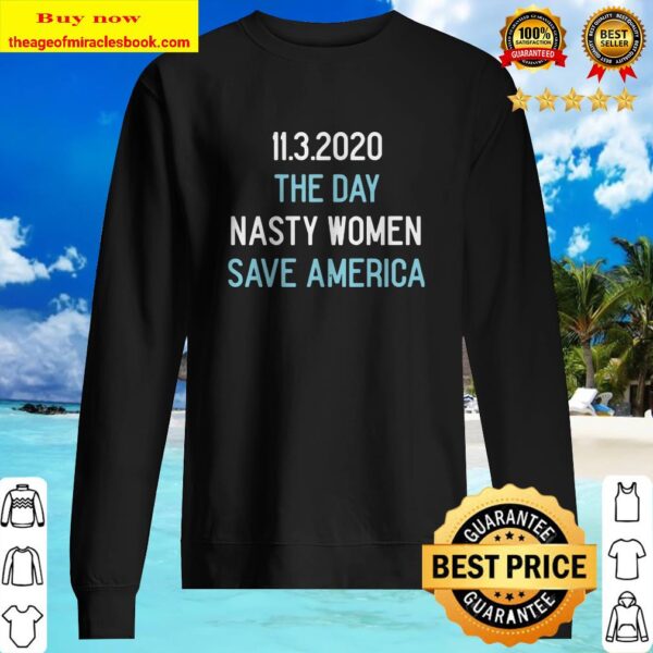 11.3.2020 The Day Nasty Women Save America Shirt Sweater
