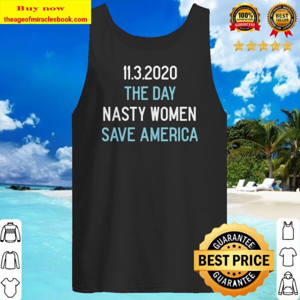 11.3.2020 The Day Nasty Women Save America Shirt Tank top