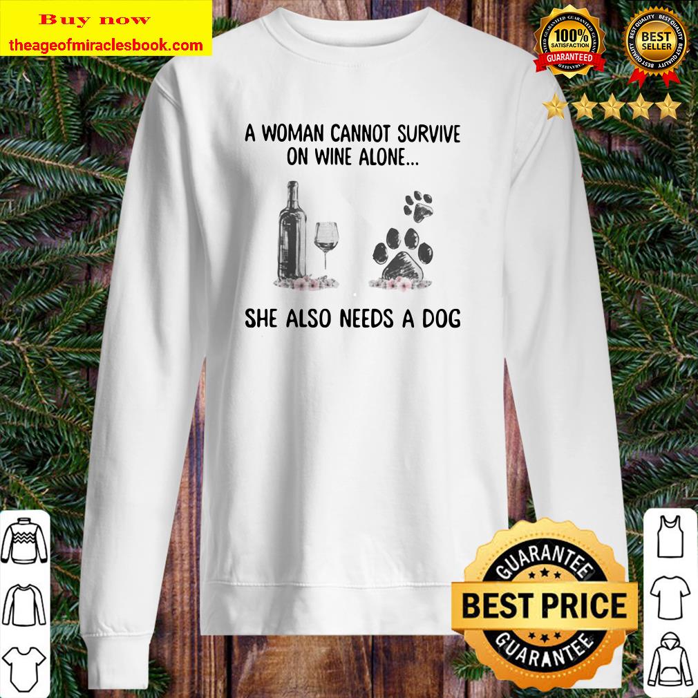A woman cannot survive wine alone she also needs a paw dog flowers Sweater