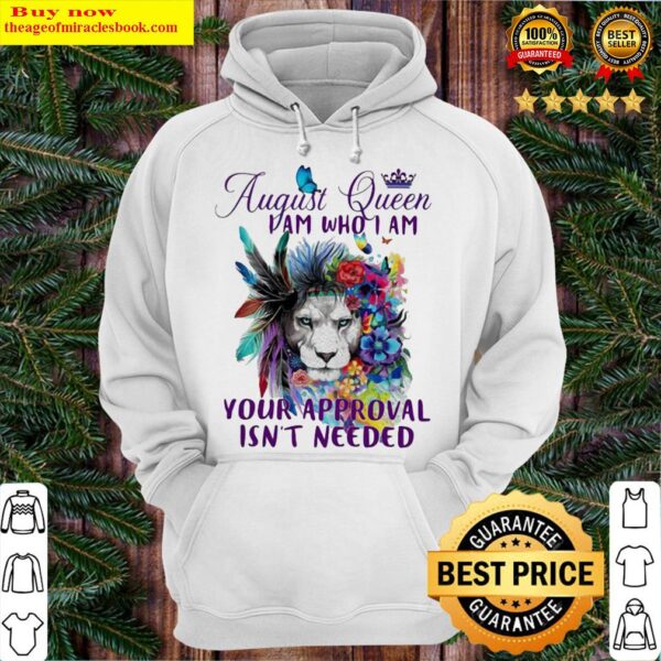 AUGUST QUEEN I AM WHO I AM YOUR APPROVAL ISN’T NEEDED LION FLOWER Hoodie