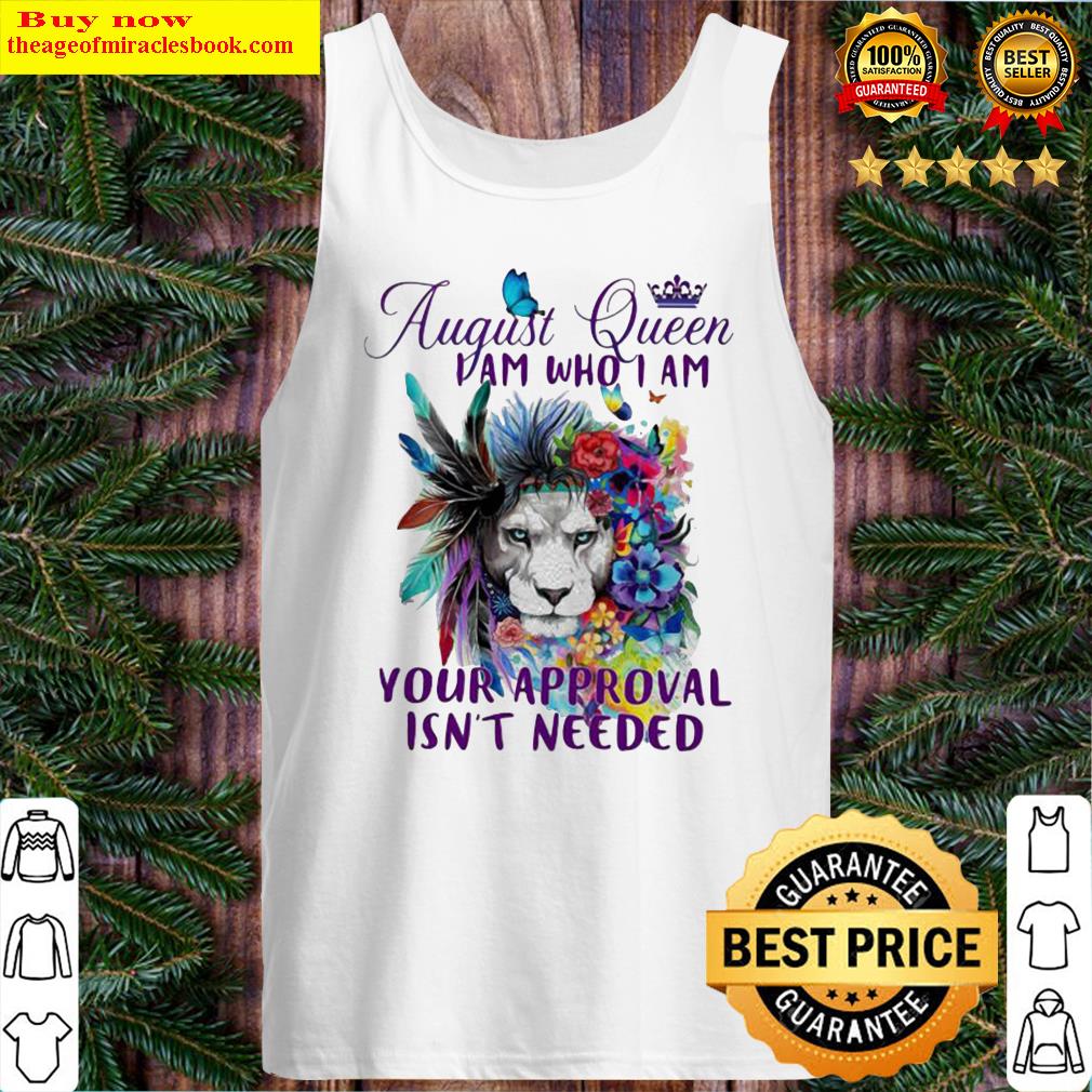 AUGUST QUEEN I AM WHO I AM YOUR APPROVAL ISN’T NEEDED LION FLOWER Tank Top