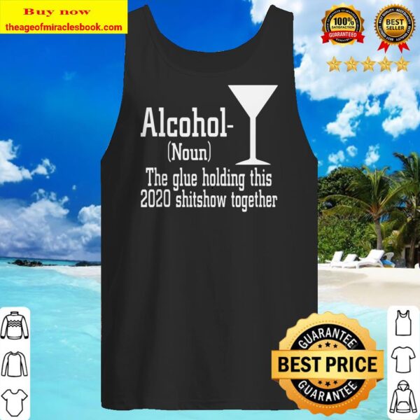 Alcohol Noun The Glue Holding This 2020 Shitshow Together Tank top
