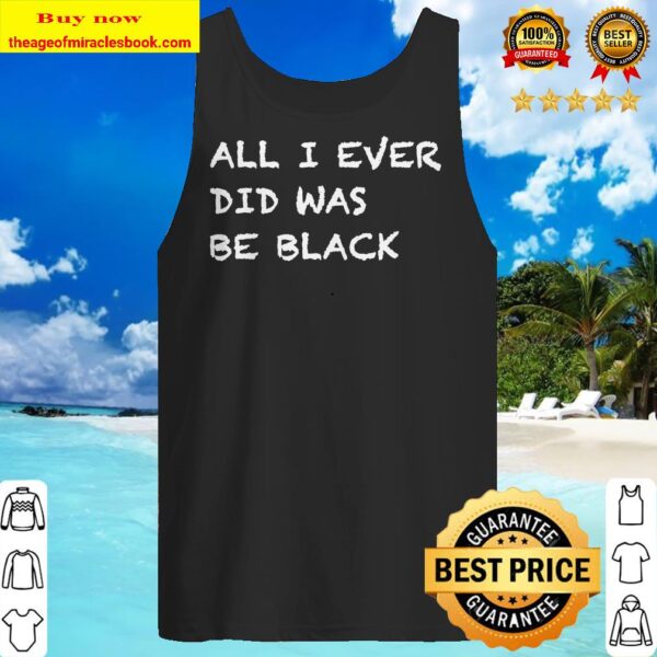 All I ever did was be black Black history month Tank top