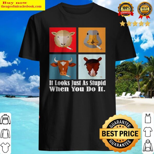 Animals with Cigars It Looks Just As Stupid When You Do It Shirt