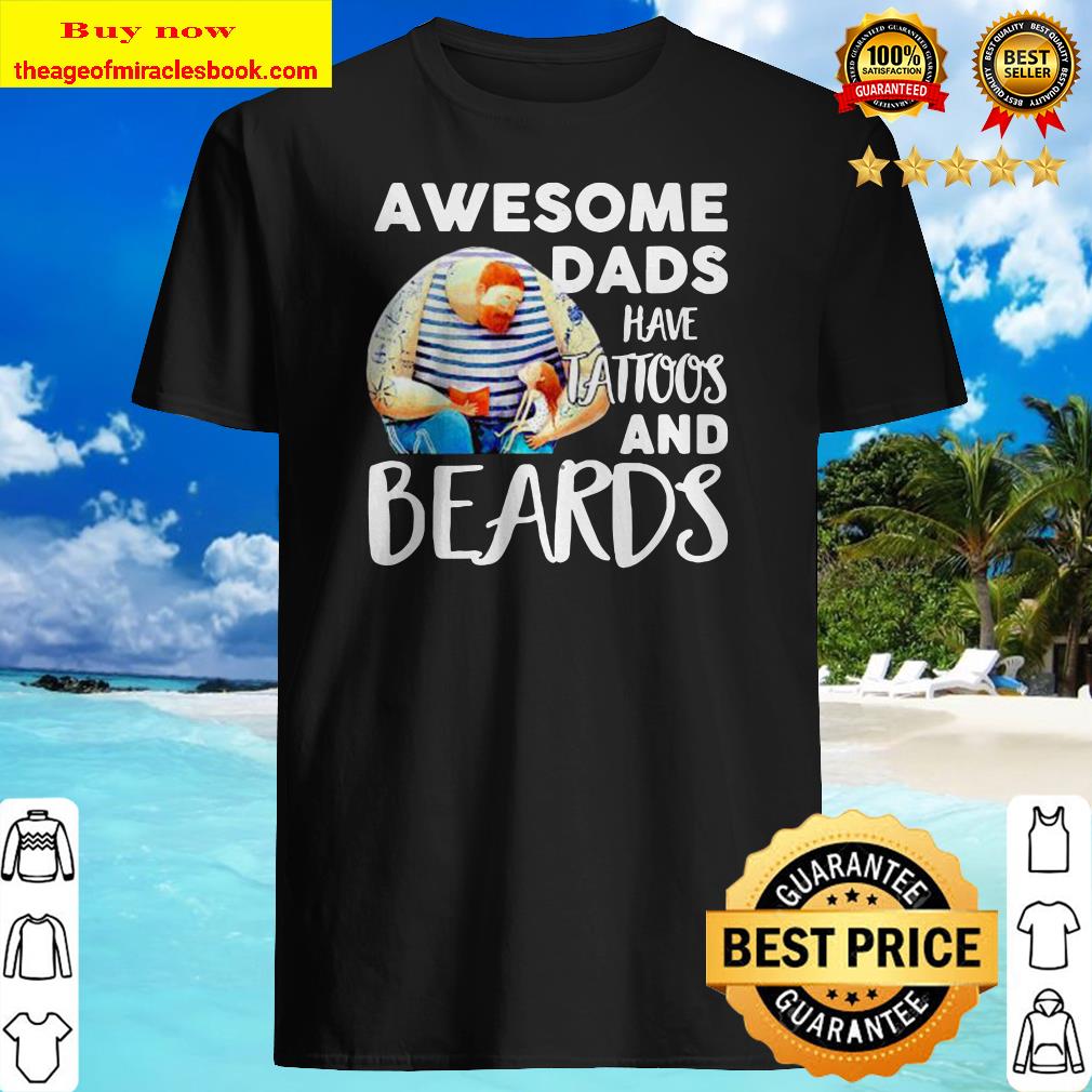 Awesome dads have tattoos and beards father’s day Shirt