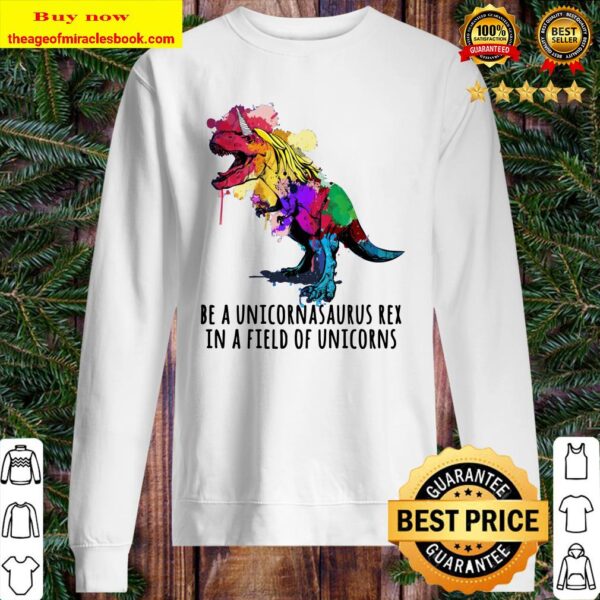 Be A Unicornasaurus Rex In A Field Of Unicorns Funny Pullover Sweater