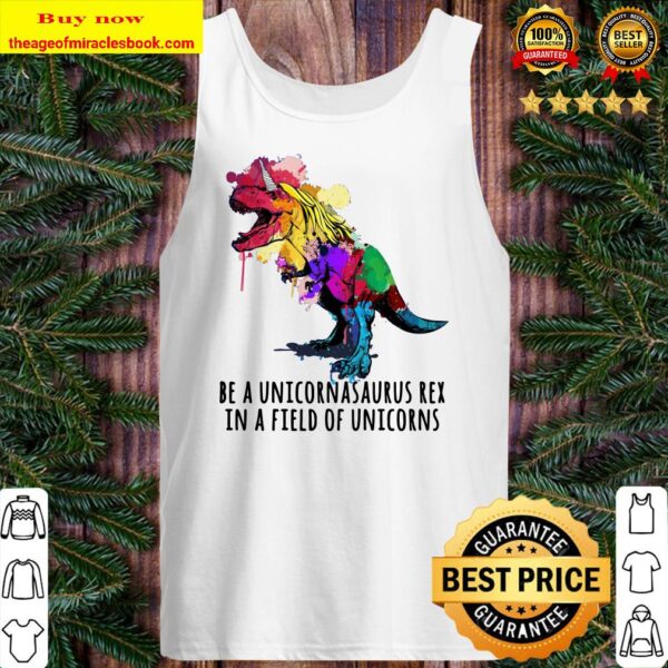 Be A Unicornasaurus Rex In A Field Of Unicorns Funny Pullover Tank top