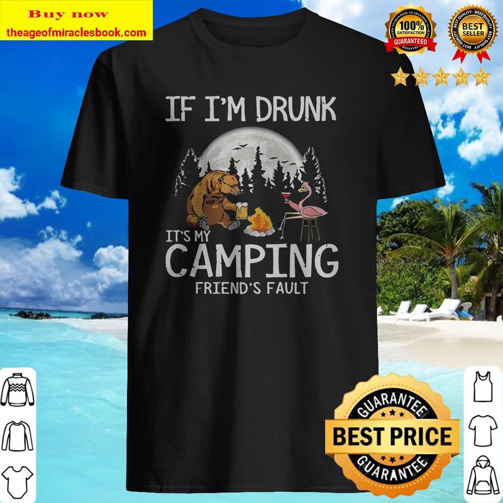 Bear if im drunk its my camping friends fault moon Shirt