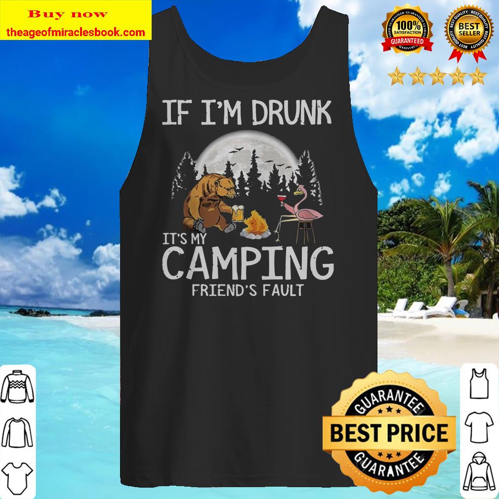 Bear if im drunk its my camping friends fault moon Tank top