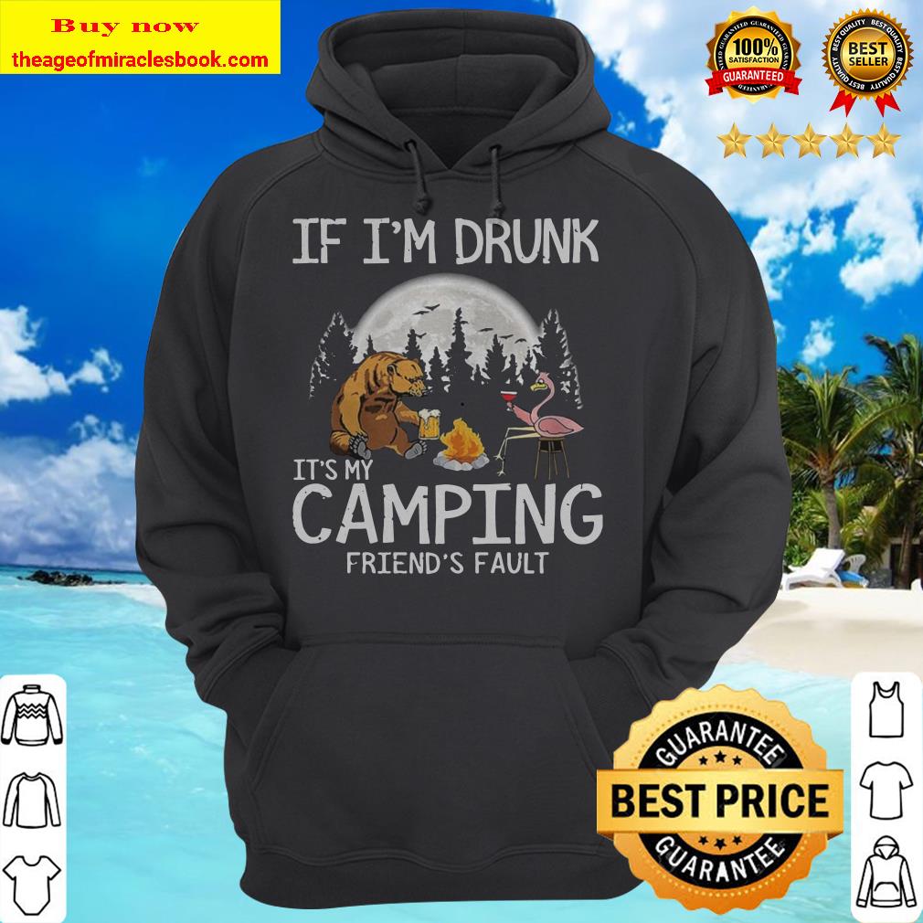Bear if im drunk its my camping friends fault moon hoodie