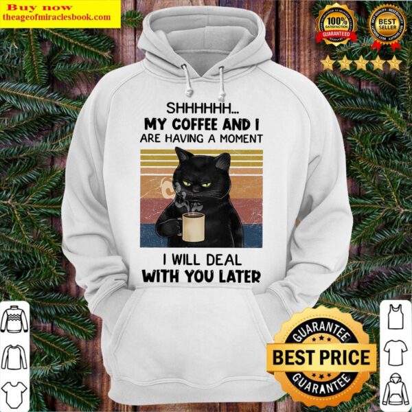 Black cat Shhh my coffee and I are having a moment I will deal with you later vintage Hoodie
