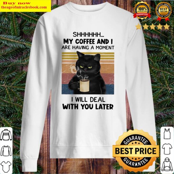 Black cat Shhh my coffee and I are having a moment I will deal with you later vintage Sweater