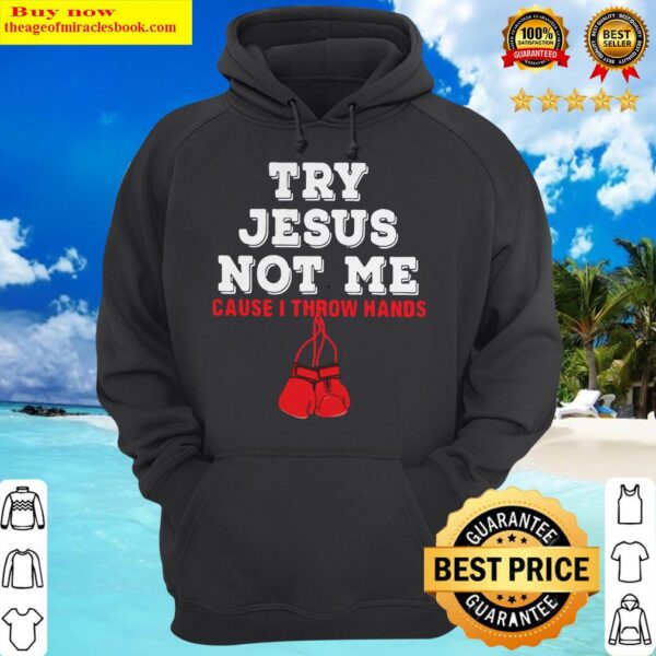 Boxing Try Jesus Not Me Cause I Throw Hands Hoodie