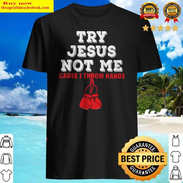 Boxing Try Jesus Not Me Cause I Throw Hands Shirt