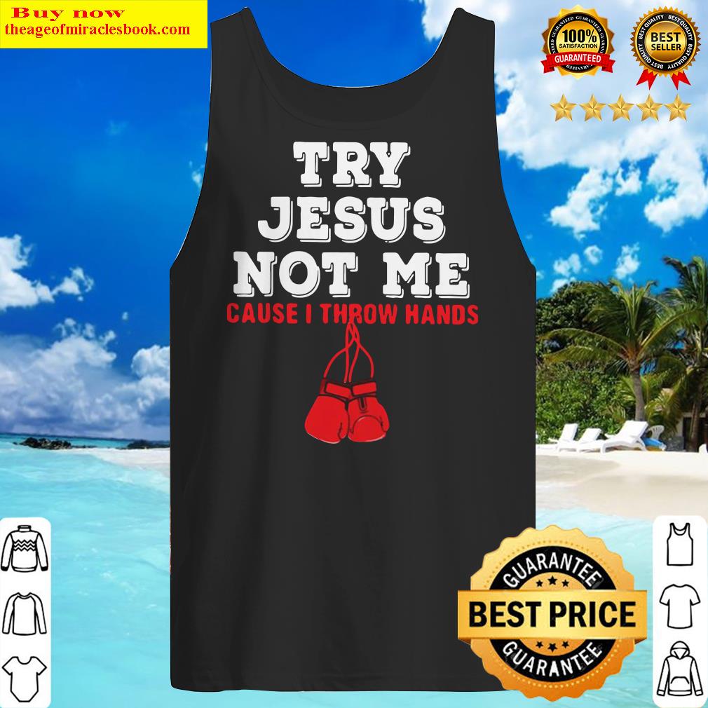 Boxing Try Jesus Not Me Cause I Throw Hands Tank Top