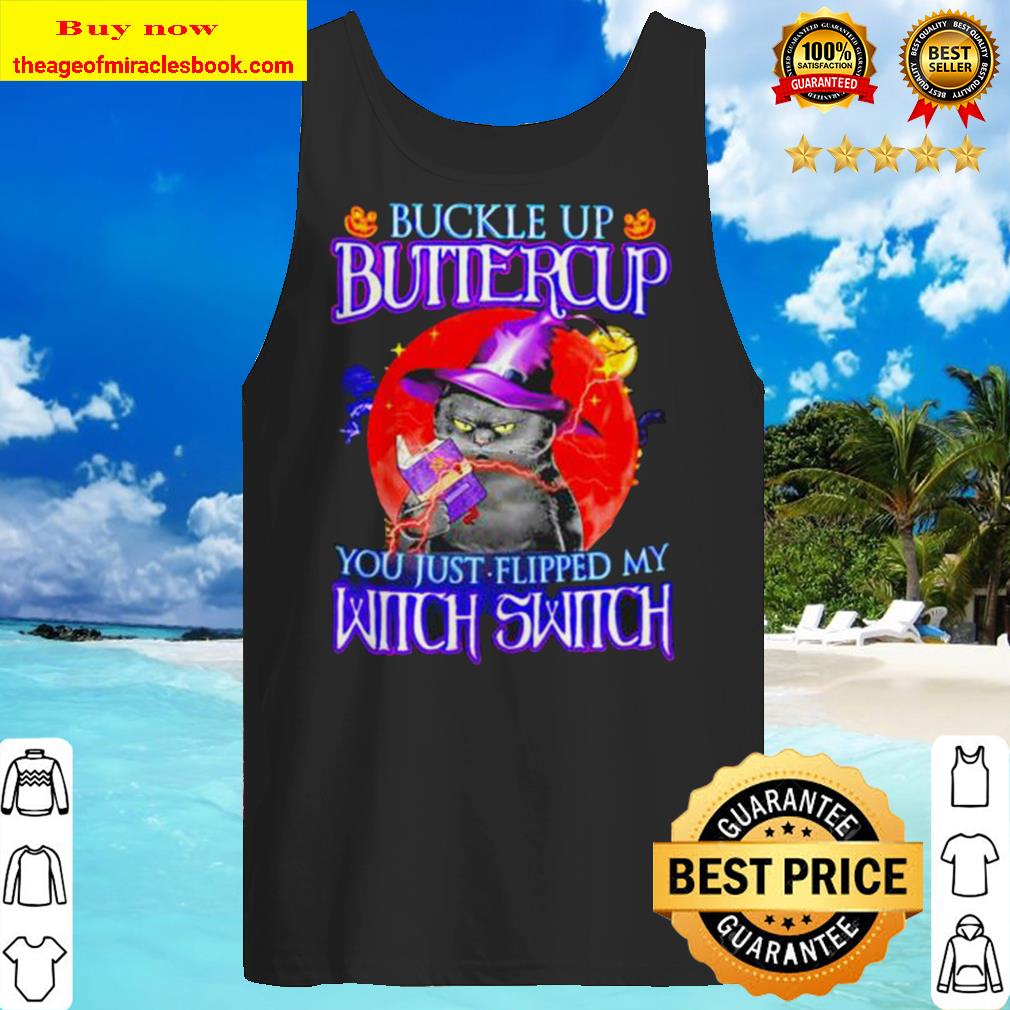Buckle up buttercup you just flipped my witch switch Tank top