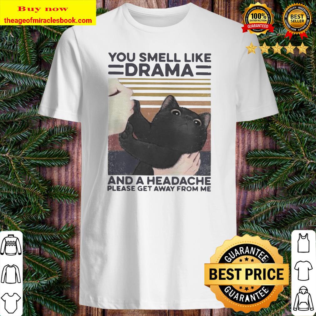 Cat you smell like drama and a headache please get away from me vintage retro shirt