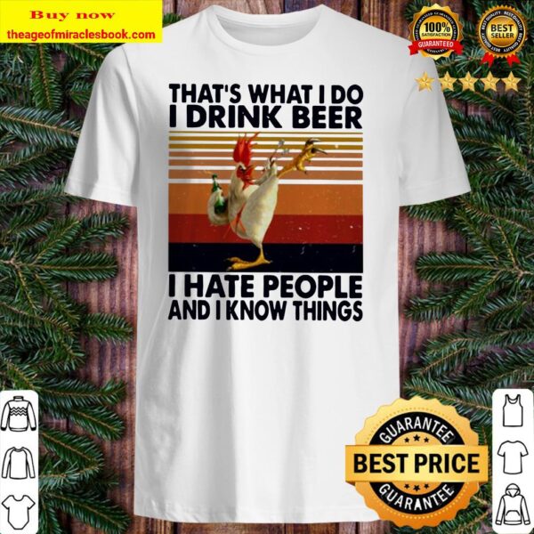 Chicken that’s what I do I drink beer I hate people and I know things vintage Shirt